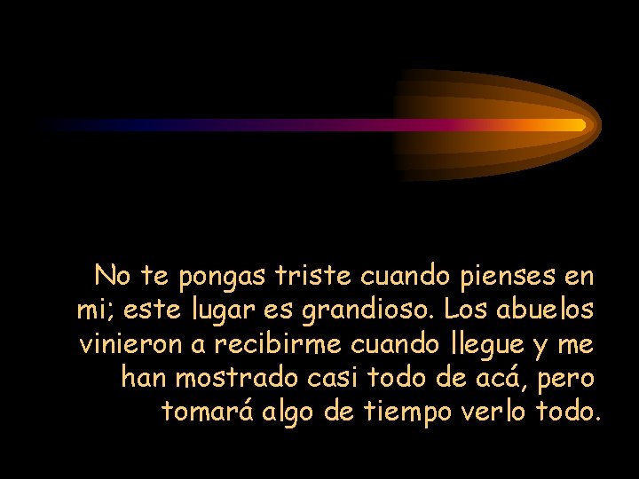 No te pongas triste cuando pienses en mi; este lugar es grandioso. Los abuelos