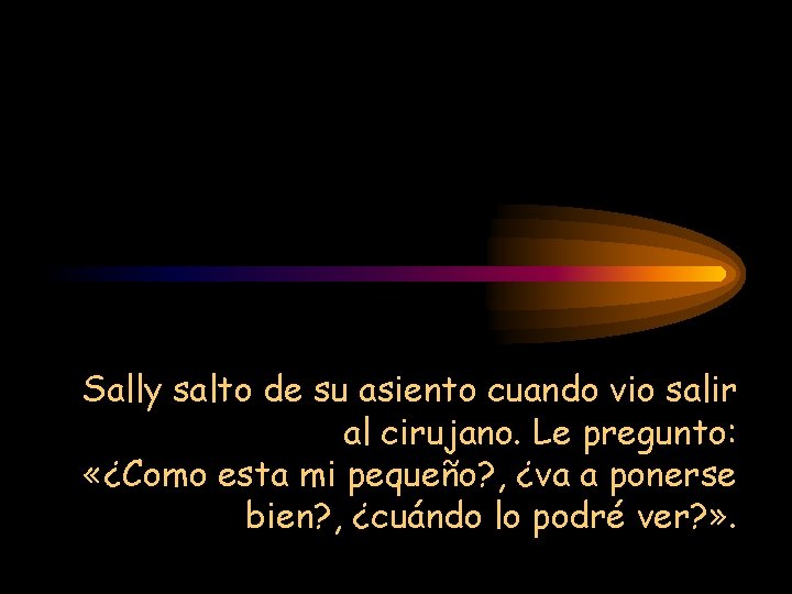 Sally salto de su asiento cuando vio salir al cirujano. Le pregunto: «¿Como esta