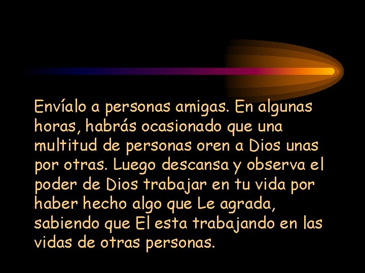 Envíalo a personas amigas. En algunas horas, habrás ocasionado que una multitud de personas
