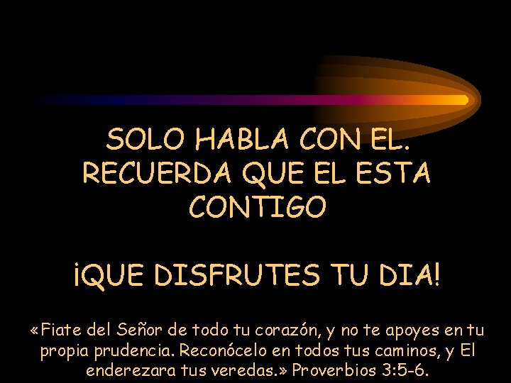 SOLO HABLA CON EL. RECUERDA QUE EL ESTA CONTIGO ¡QUE DISFRUTES TU DIA! «Fiate