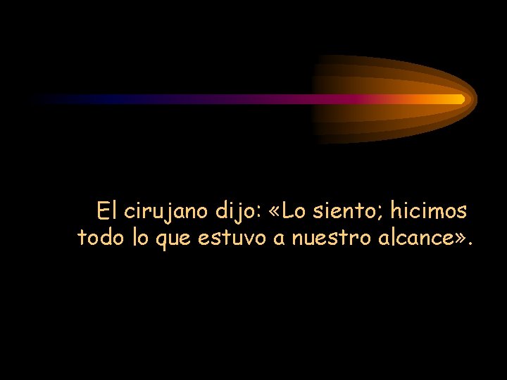 El cirujano dijo: «Lo siento; hicimos todo lo que estuvo a nuestro alcance» .
