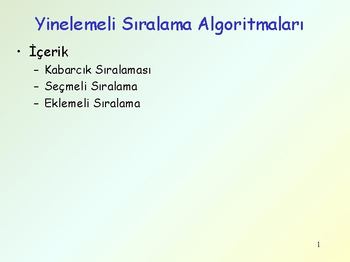 Yinelemeli Sıralama Algoritmaları • İçerik – Kabarcık Sıralaması – Seçmeli Sıralama – Eklemeli Sıralama