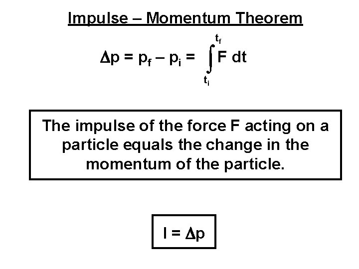 Impulse – Momentum Theorem Dp = pf – pi = ò tf F dt