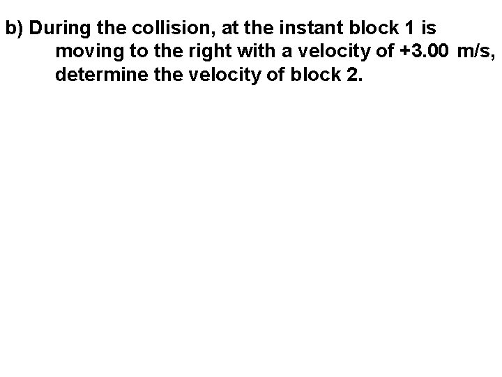 b) During the collision, at the instant block 1 is moving to the right