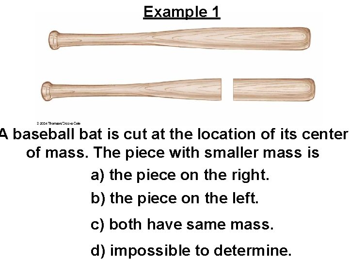 Example 1 A baseball bat is cut at the location of its center of
