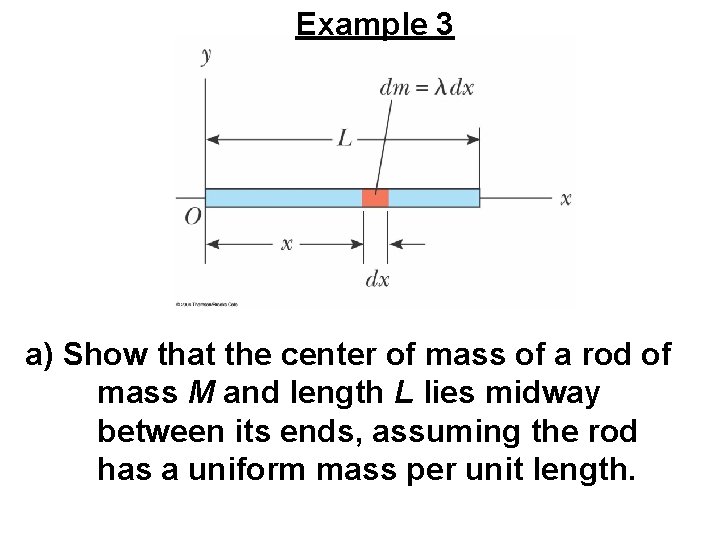 Example 3 a) Show that the center of mass of a rod of mass