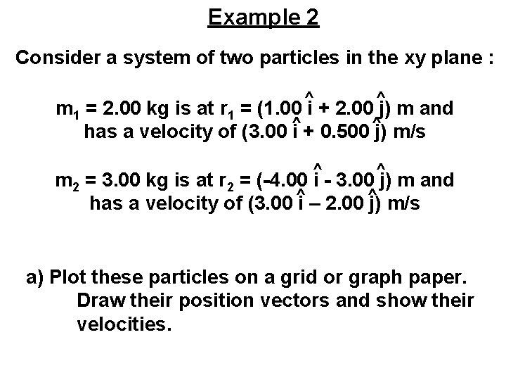 Example 2 Consider a system of two particles in the xy plane : ^