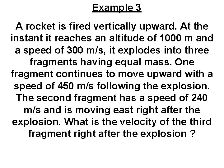 Example 3 A rocket is fired vertically upward. At the instant it reaches an