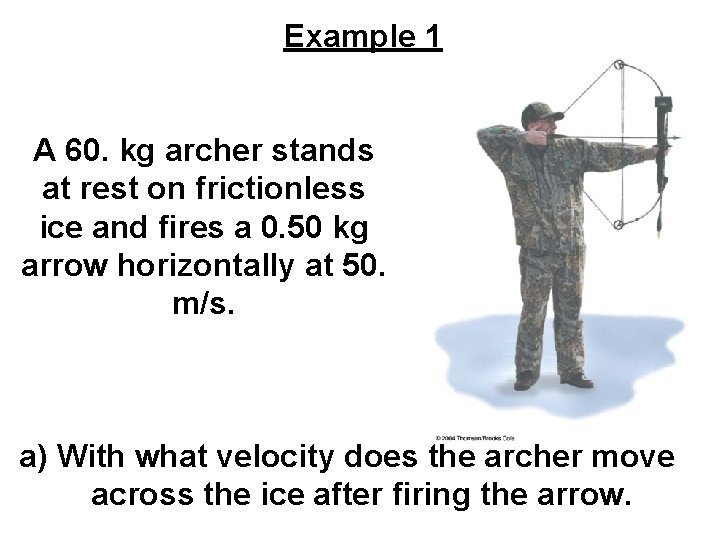 Example 1 A 60. kg archer stands at rest on frictionless ice and fires