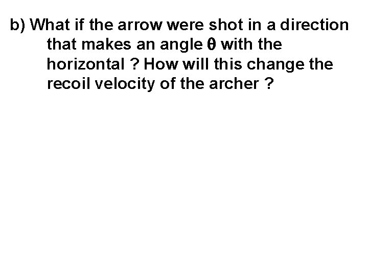 b) What if the arrow were shot in a direction that makes an angle