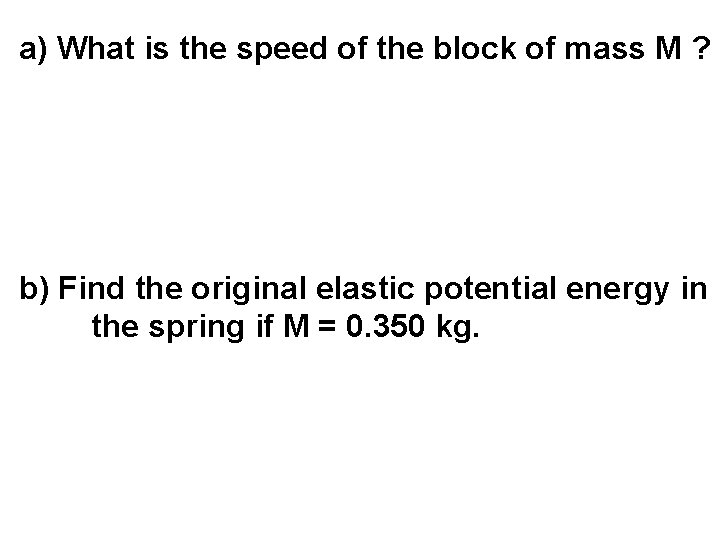 a) What is the speed of the block of mass M ? b) Find