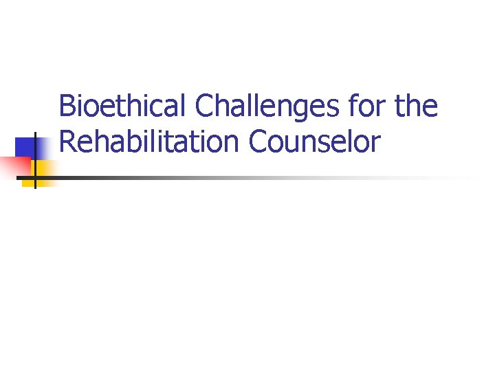 Bioethical Challenges for the Rehabilitation Counselor 