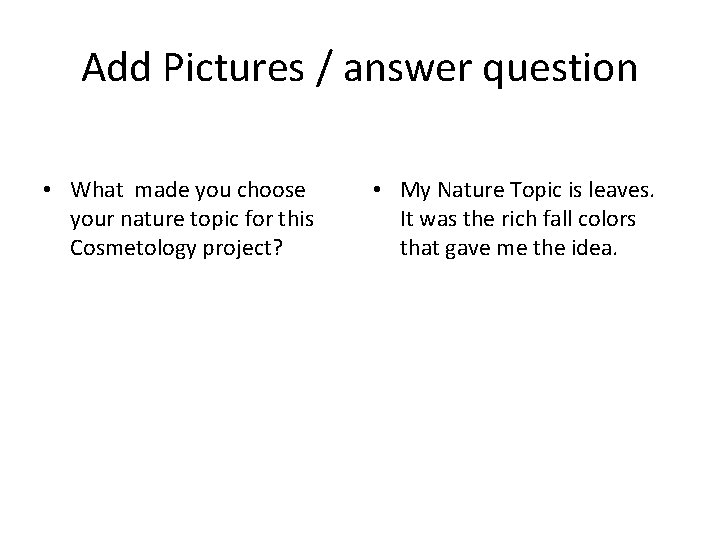 Add Pictures / answer question • What made you choose your nature topic for