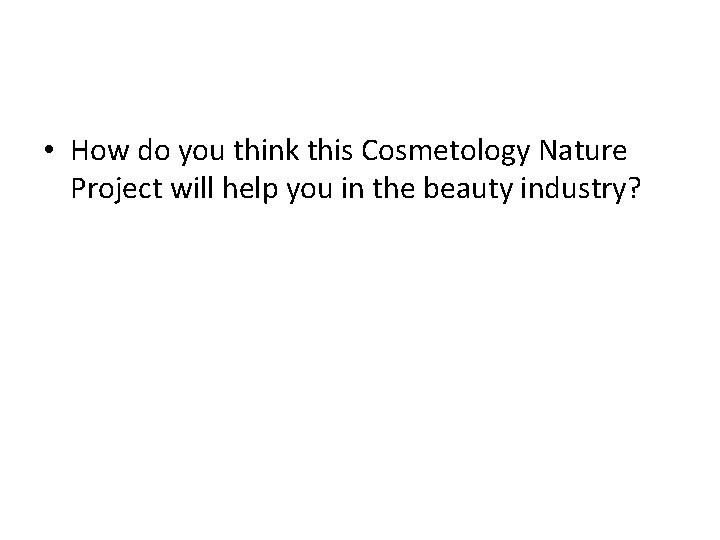  • How do you think this Cosmetology Nature Project will help you in