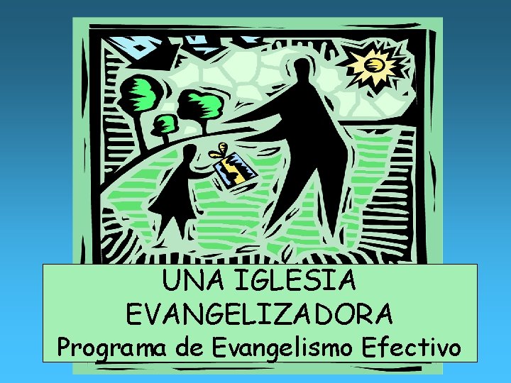 UNA IGLESIA EVANGELIZADORA Programa de Evangelismo Efectivo 