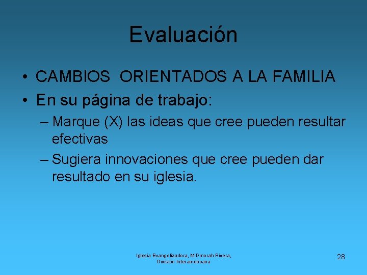 Evaluación • CAMBIOS ORIENTADOS A LA FAMILIA • En su página de trabajo: –