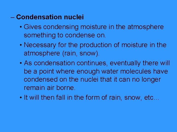 – Condensation nuclei • Gives condensing moisture in the atmosphere something to condense on.