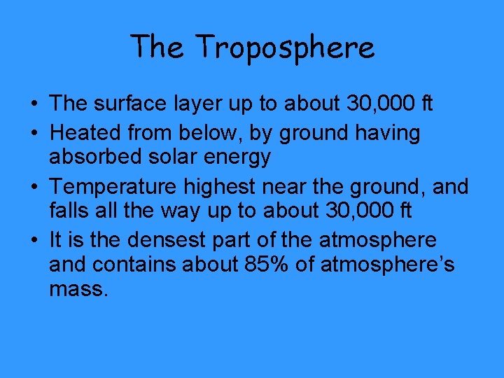 The Troposphere • The surface layer up to about 30, 000 ft • Heated