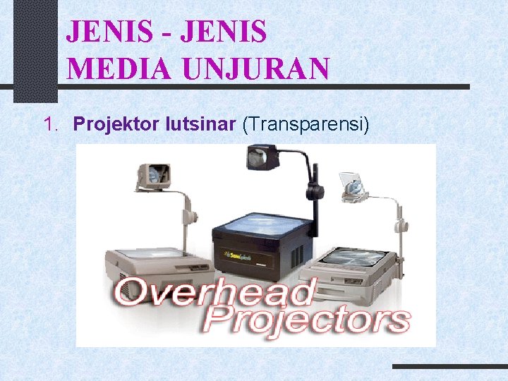 JENIS - JENIS MEDIA UNJURAN 1. Projektor lutsinar (Transparensi) 