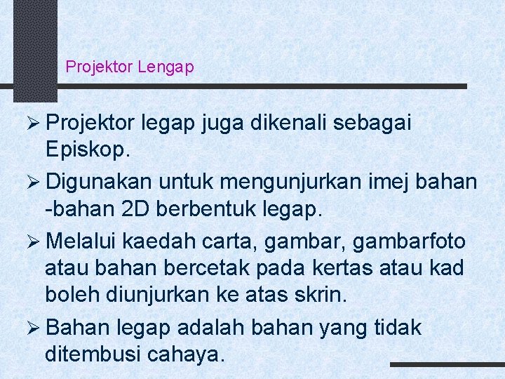 Projektor Lengap Ø Projektor legap juga dikenali sebagai Episkop. Ø Digunakan untuk mengunjurkan imej