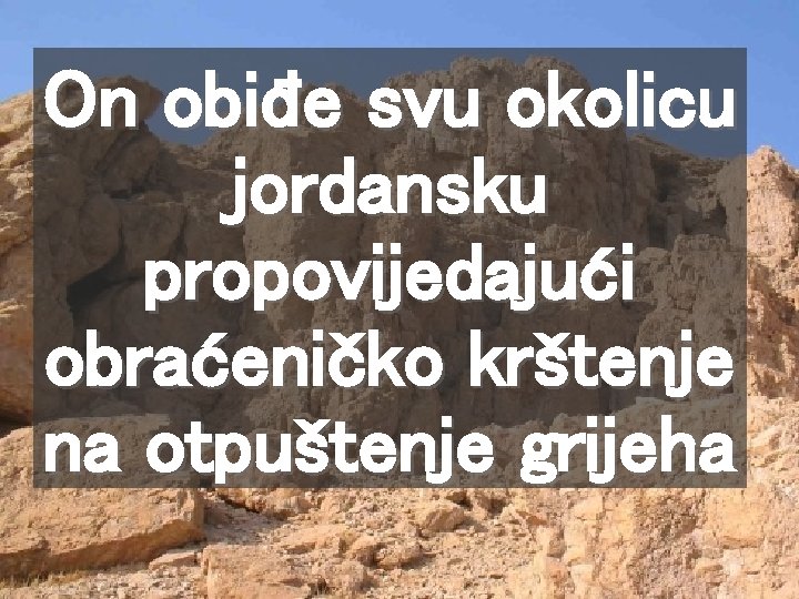 On obiđe svu okolicu jordansku propovijedajući obraćeničko krštenje na otpuštenje grijeha 