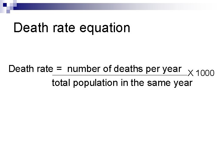 Death rate equation Death rate = number of deaths per year X 1000 total