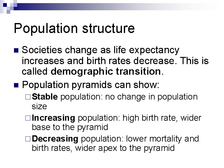 Population structure Societies change as life expectancy increases and birth rates decrease. This is