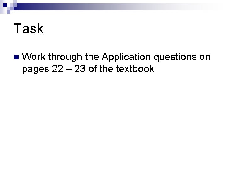 Task n Work through the Application questions on pages 22 – 23 of the