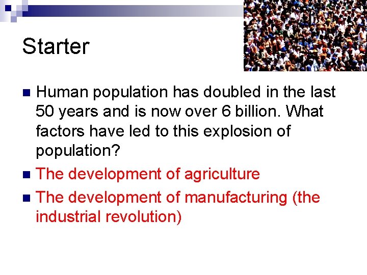 Starter Human population has doubled in the last 50 years and is now over