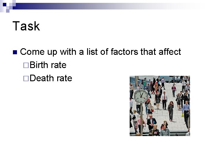 Task n Come up with a list of factors that affect ¨Birth rate ¨Death