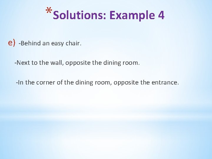 *Solutions: Example 4 e) -Behind an easy chair. -Next to the wall, opposite the