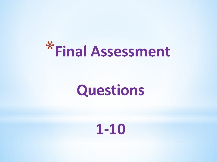 *Final Assessment Questions 1 -10 
