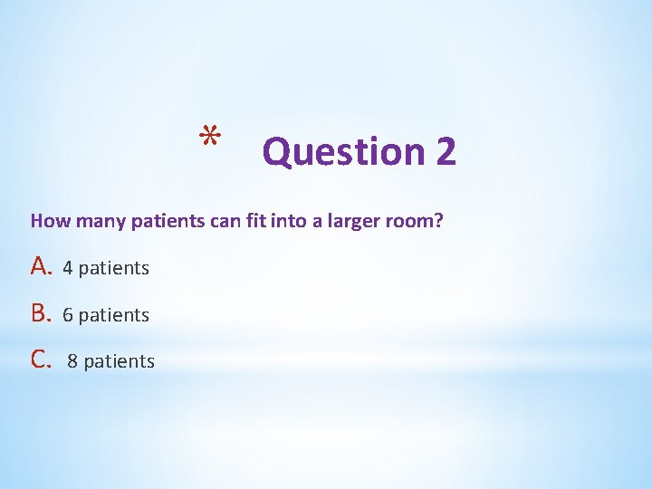 * Question 2 How many patients can fit into a larger room? A. 4