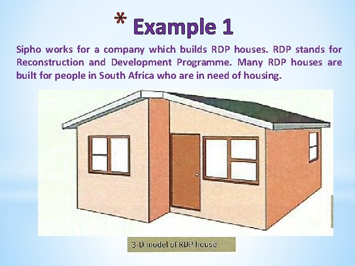 * Example 1 Sipho works for a company which builds RDP houses. RDP stands