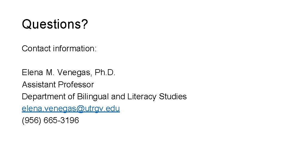 Questions? Contact information: Elena M. Venegas, Ph. D. Assistant Professor Department of Bilingual and Questions? Contact information: Elena M. Venegas, Ph. D. Assistant Professor Department of Bilingual and
