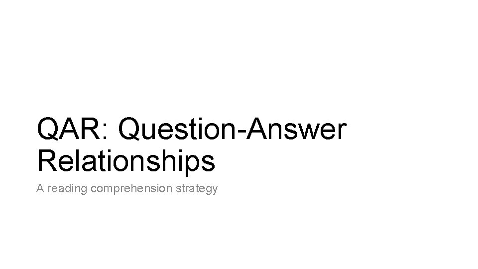 QAR: Question-Answer Relationships A reading comprehension strategy QAR: Question-Answer Relationships A reading comprehension strategy