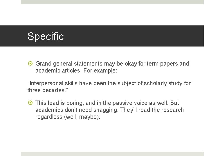 Specific Grand general statements may be okay for term papers and academic articles. For