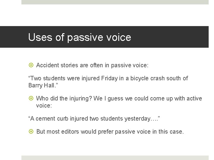 Uses of passive voice Accident stories are often in passive voice: “Two students were