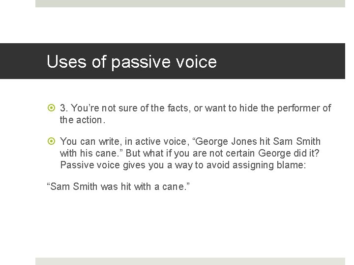 Uses of passive voice 3. You’re not sure of the facts, or want to