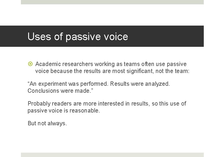 Uses of passive voice Academic researchers working as teams often use passive voice because