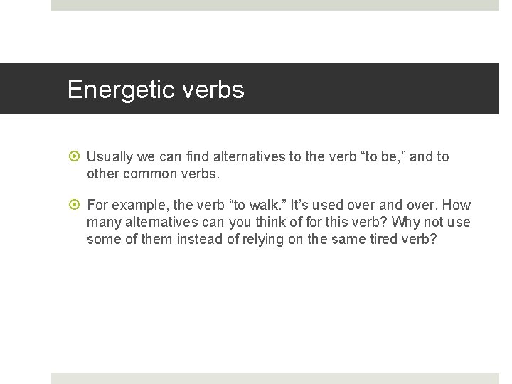 Energetic verbs Usually we can find alternatives to the verb “to be, ” and