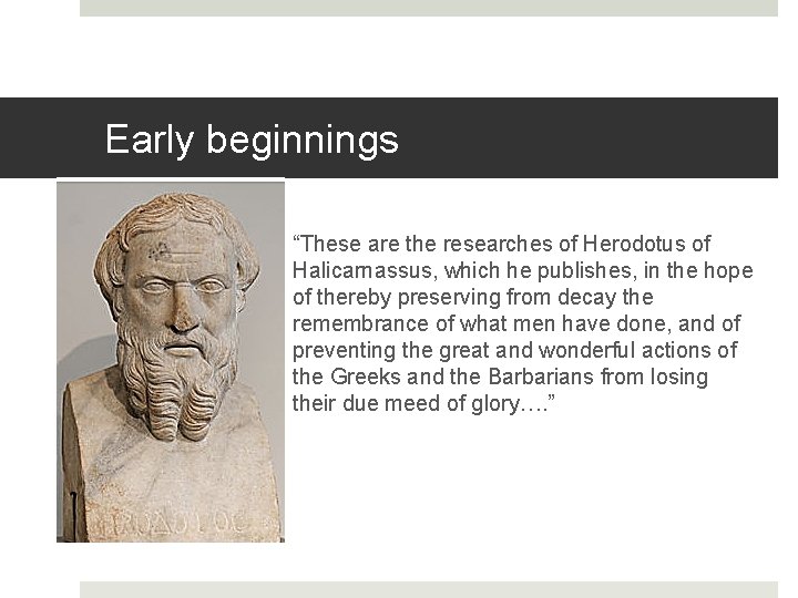 Early beginnings “These are the researches of Herodotus of Halicarnassus, which he publishes, in