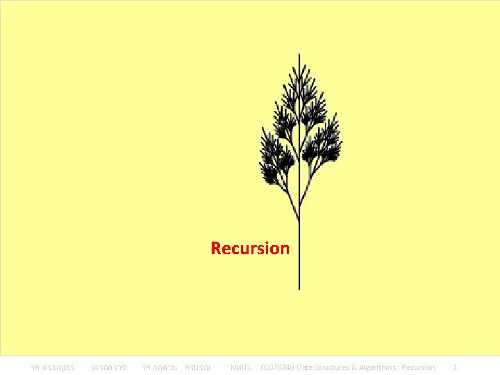 Recursion รศ. ดร. บญธร เครอตราช รศ. กฤตวน ศรบรณ KMITL 01076249 Data Structures & Algorithms