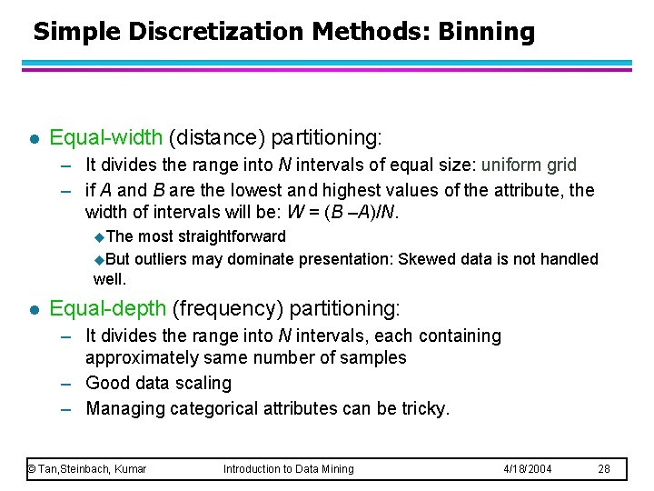 Simple Discretization Methods: Binning l Equal-width (distance) partitioning: – It divides the range into