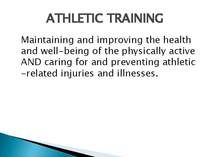 ATHLETIC TRAINING Maintaining and improving the health and well-being of the physically active AND