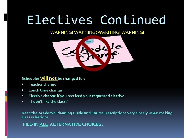 Electives Continued WARNING! Schedules will not be changed for: Teacher change Lunch time change