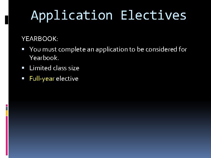 Application Electives YEARBOOK: You must complete an application to be considered for Yearbook. Limited