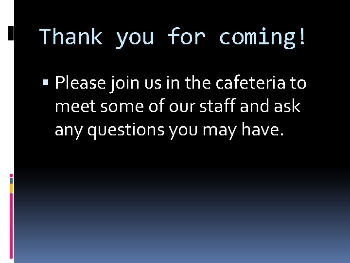 Thank you for coming! Please join us in the cafeteria to meet some of