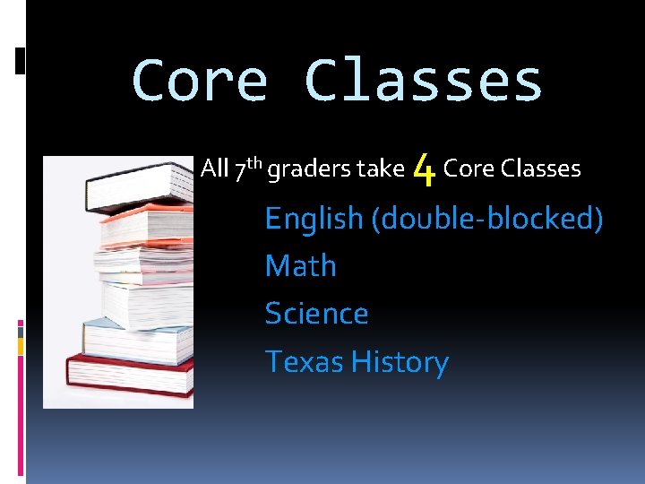 Core Classes All 7 th graders take 4 Core Classes English (double-blocked) Math Science