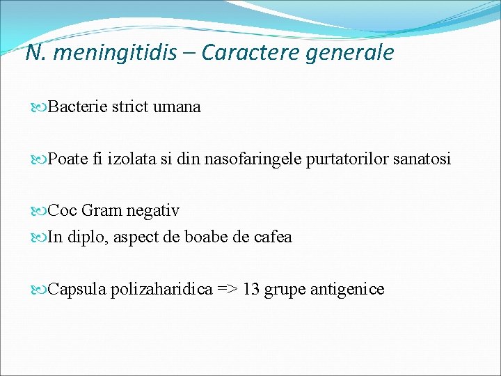 N. meningitidis – Caractere generale Bacterie strict umana Poate fi izolata si din nasofaringele